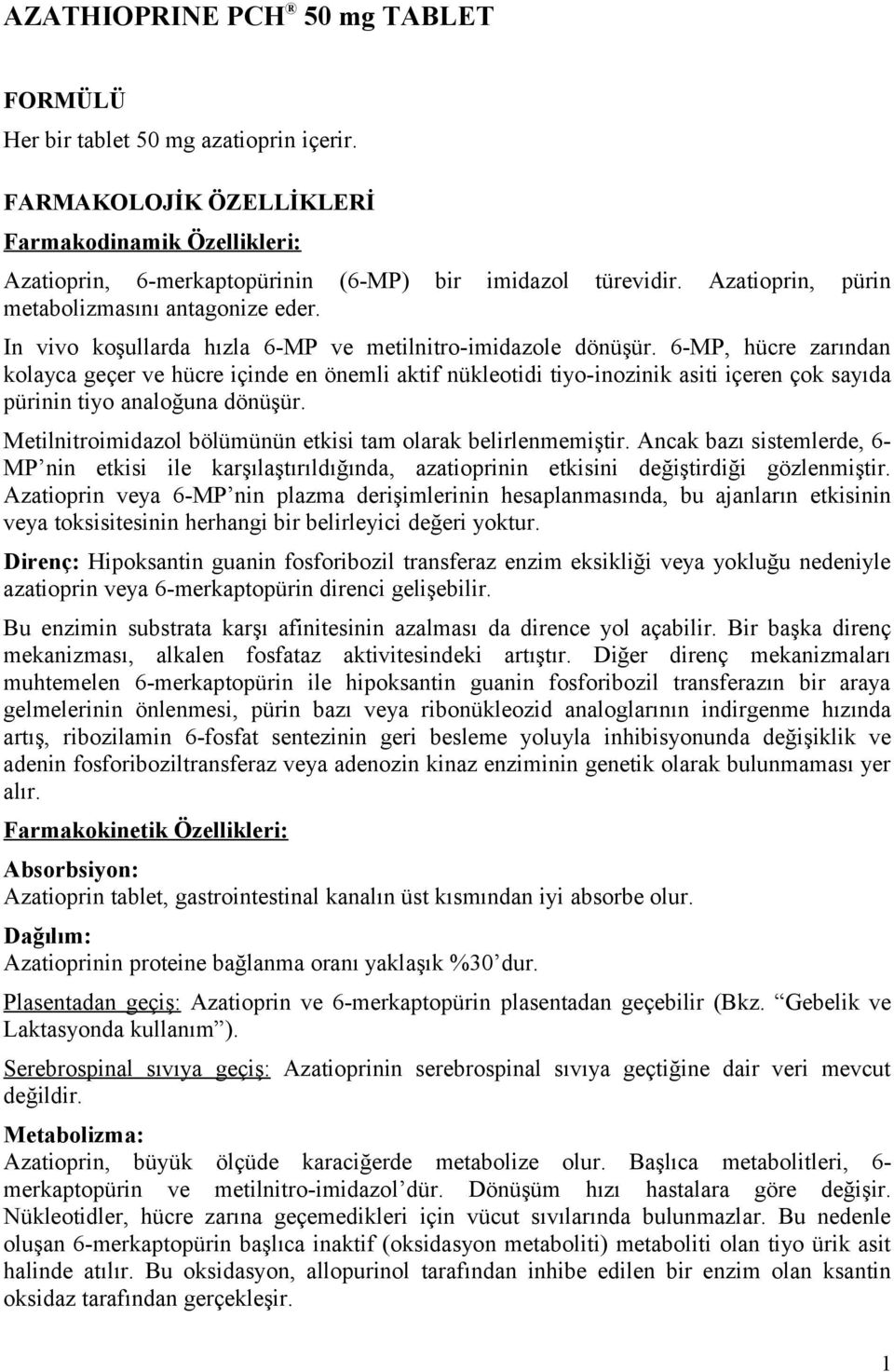 6-MP, hücre zarından kolayca geçer ve hücre içinde en önemli aktif nükleotidi tiyo-inozinik asiti içeren çok sayıda pürinin tiyo analoğuna dönüşür.