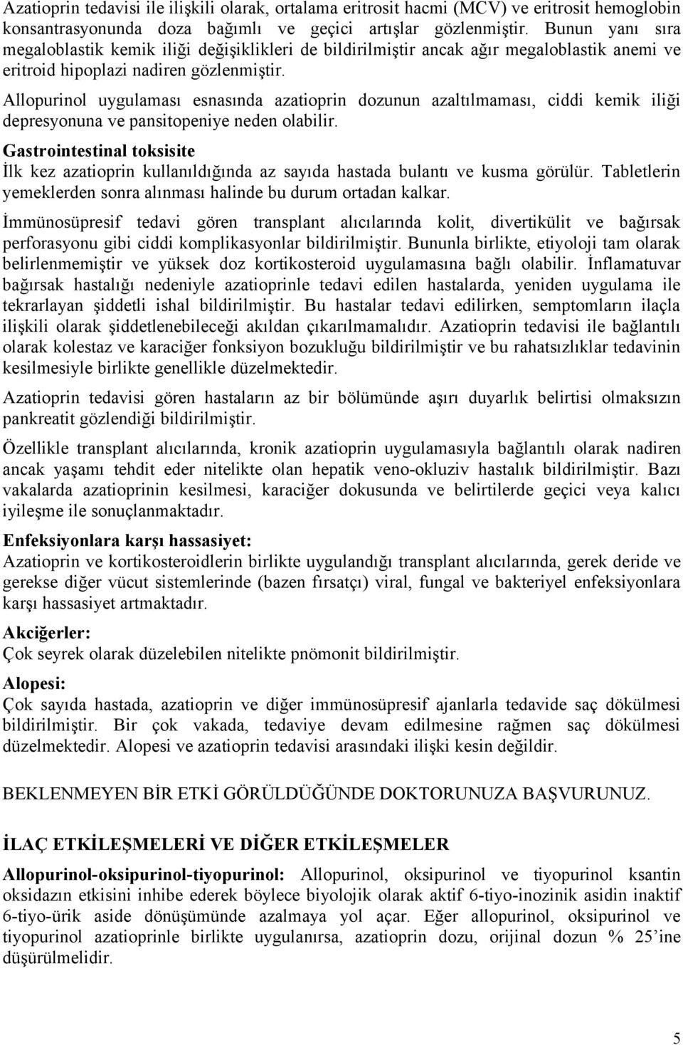 Allopurinol uygulaması esnasında azatioprin dozunun azaltılmaması, ciddi kemik iliği depresyonuna ve pansitopeniye neden olabilir.