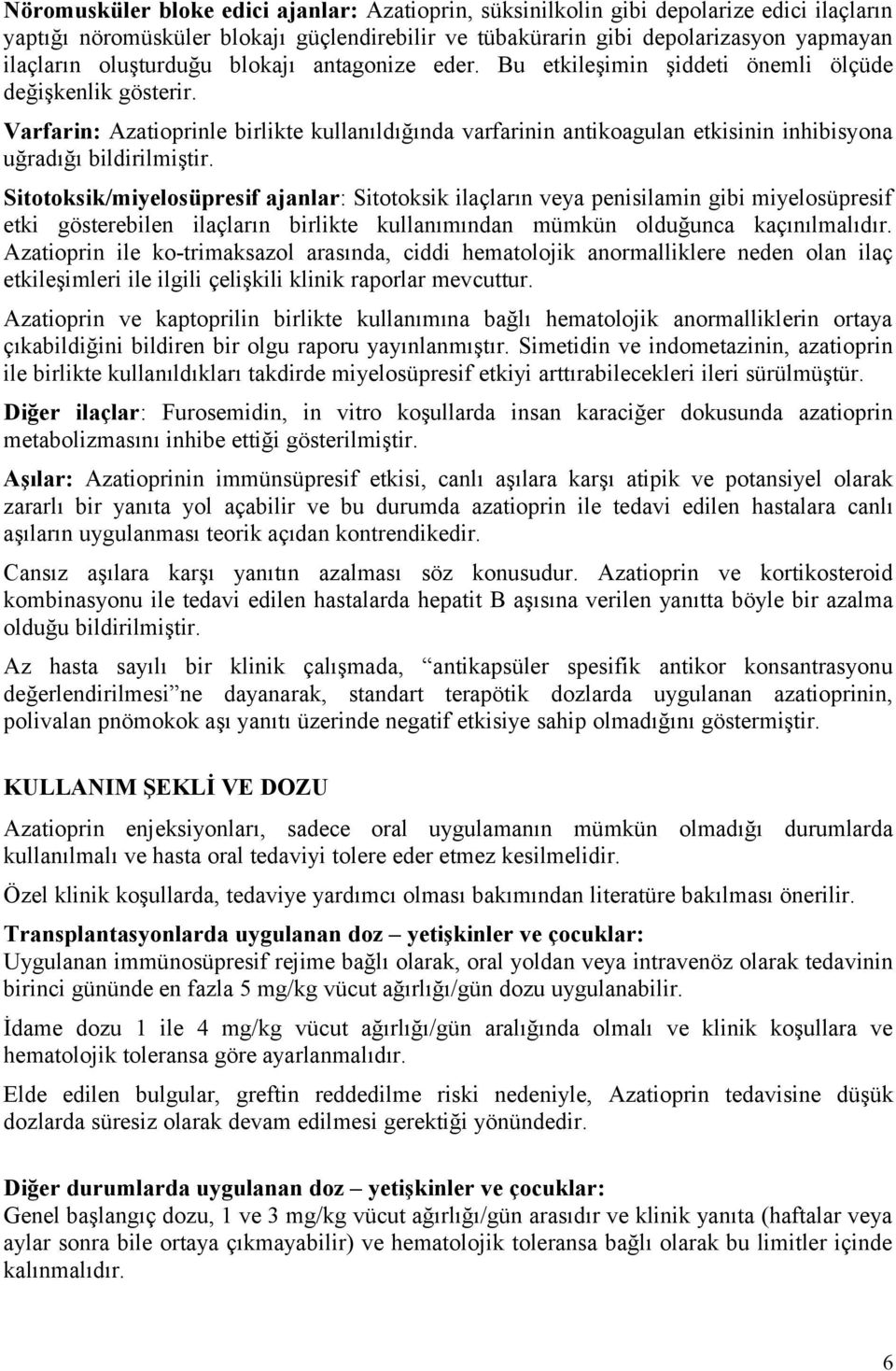 Varfarin: Azatioprinle birlikte kullanıldığında varfarinin antikoagulan etkisinin inhibisyona uğradığı bildirilmiştir.