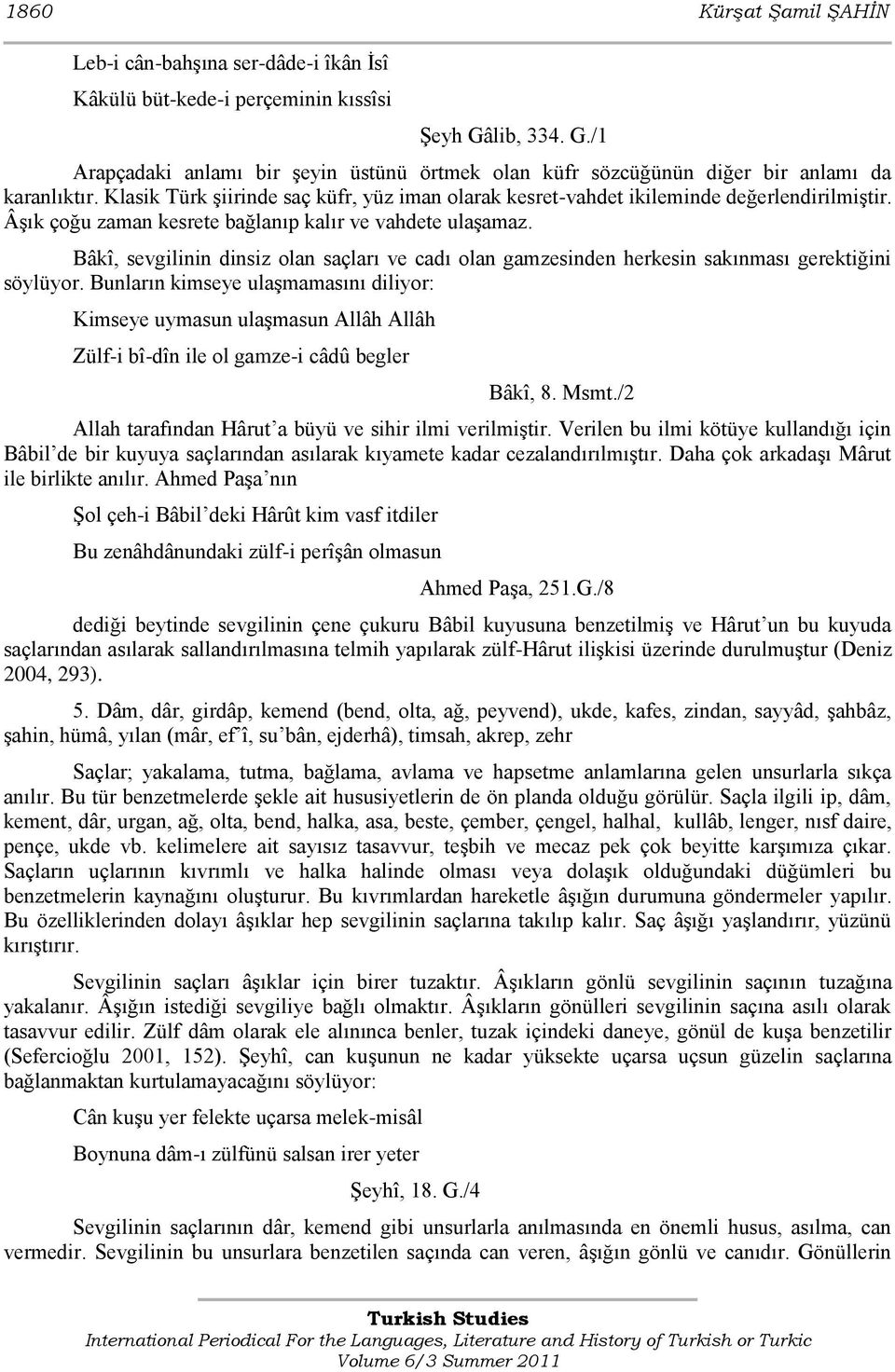 Klasik Türk Ģiirinde saç küfr, yüz iman olarak kesret-vahdet ikileminde değerlendirilmiģtir. ÂĢık çoğu zaman kesrete bağlanıp kalır ve vahdete ulaģamaz.