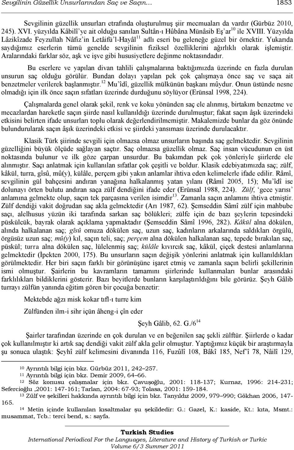 Yukarıda saydığımız eserlerin tümü genelde sevgilinin fiziksel özelliklerini ağırlıklı olarak iģlemiģtir. Aralarındaki farklar söz, aģk ve iģve gibi hususiyetlere değinme noktasındadır.