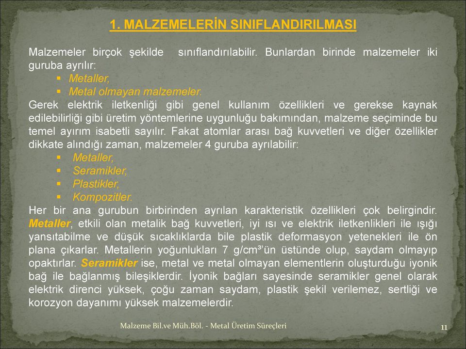 Fakat atomlar arası bağ kuvvetleri ve diğer özellikler dikkate alındığı zaman, malzemeler 4 guruba ayrılabilir: Metaller, Seramikler, Plastikler, Kompozitler.