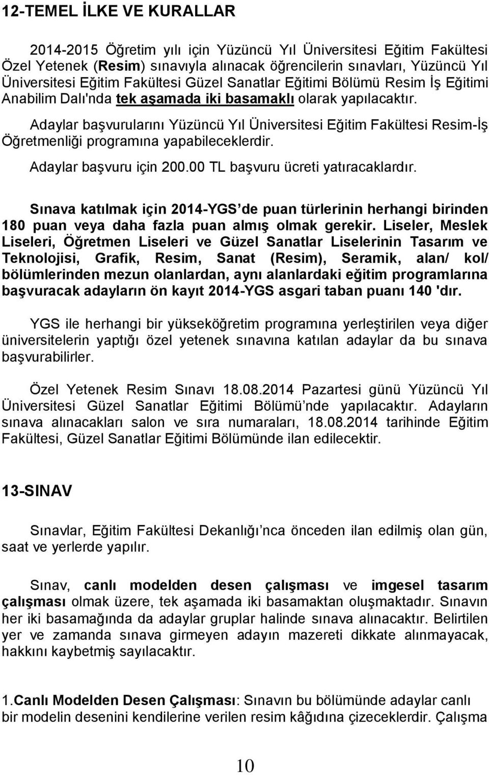 Adaylar başvurularını Yüzüncü Yıl Üniversitesi Eğitim Fakültesi Resim-İş Öğretmenliği programına yapabileceklerdir. Adaylar başvuru için 200.00 TL başvuru ücreti yatıracaklardır.