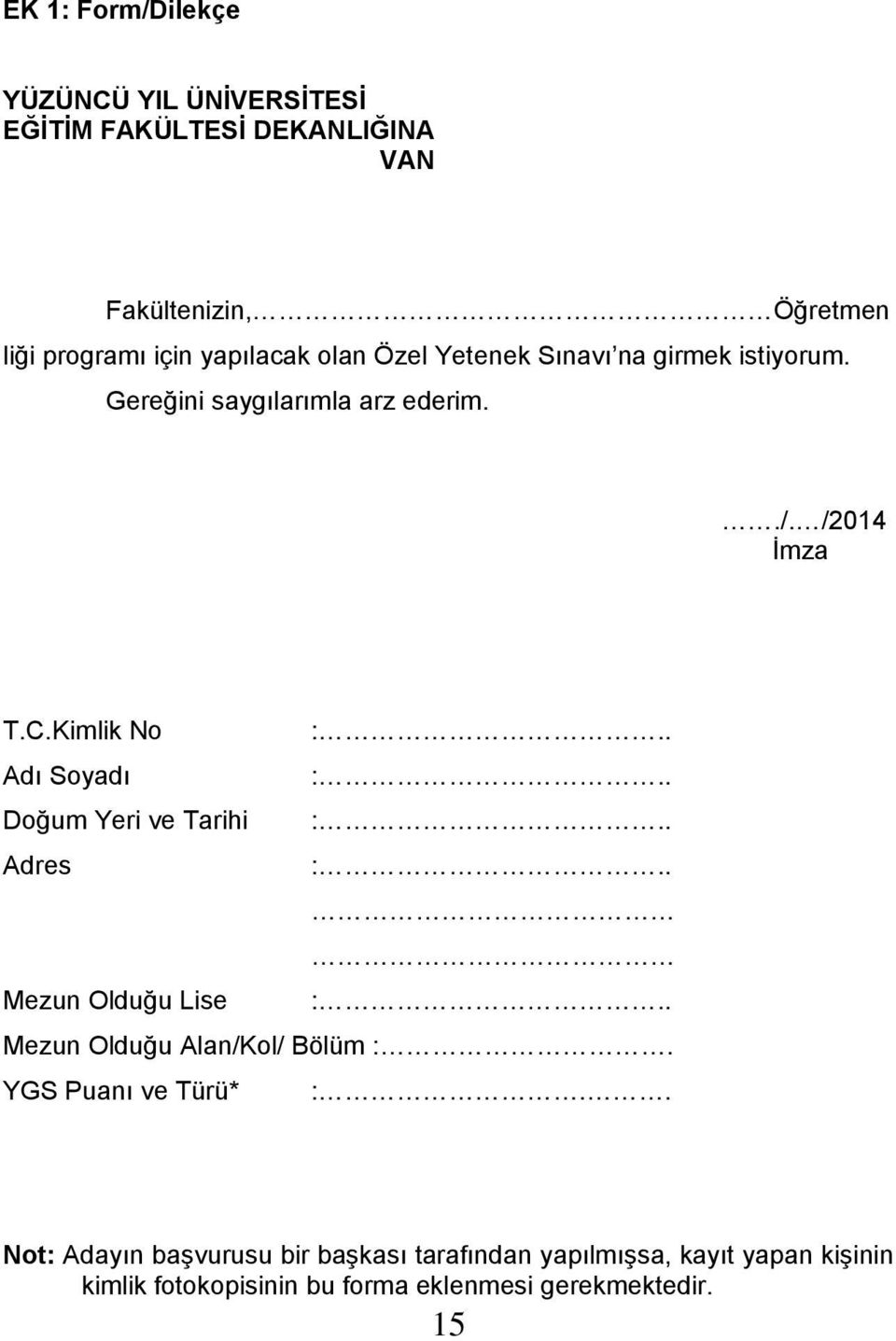 . Adı Soyadı :.. Doğum Yeri ve Tarihi :.. Adres :.. Mezun Olduğu Lise :.. Mezun Olduğu Alan/Kol/ Bölüm :.