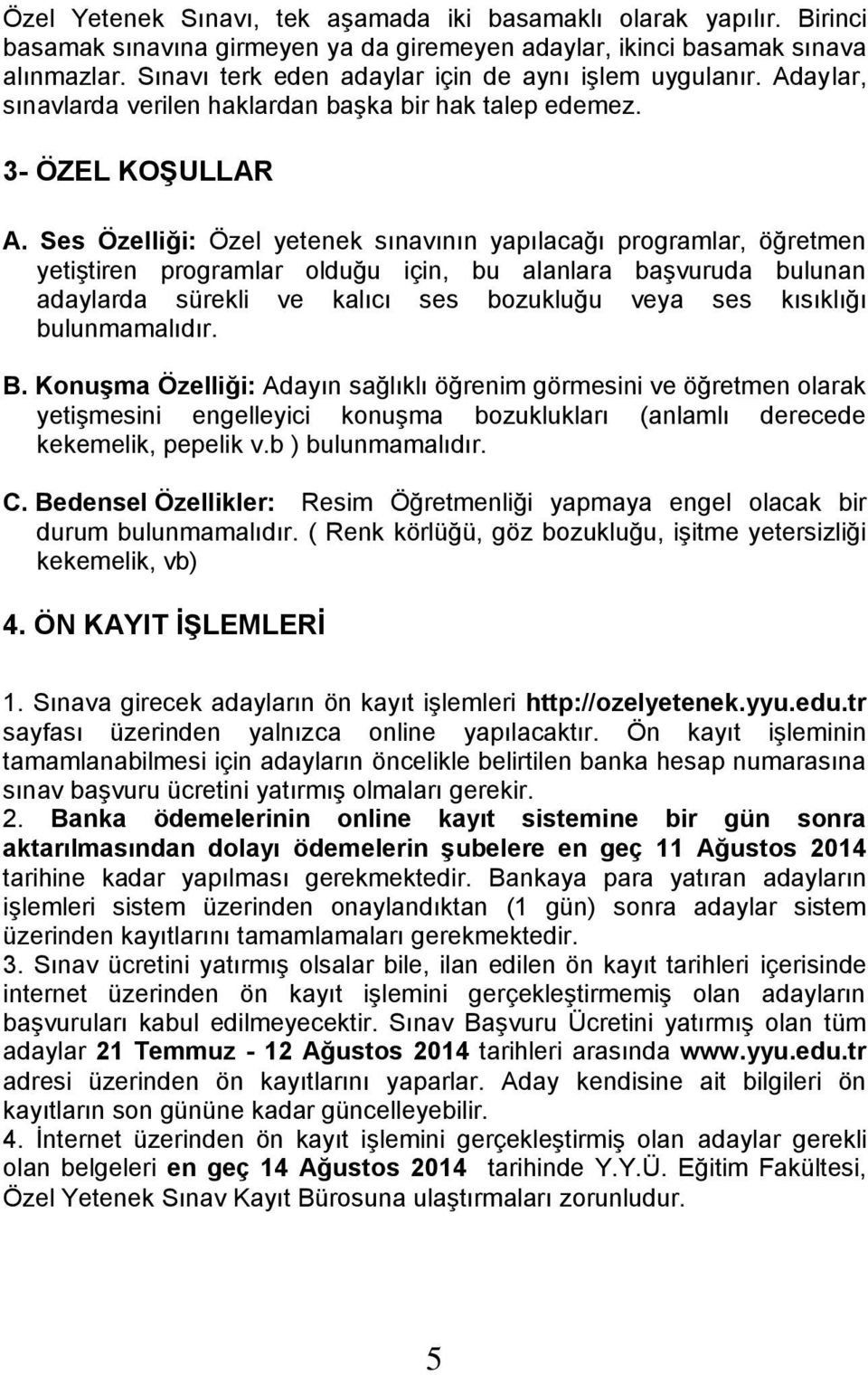 Ses Özelliği: Özel yetenek sınavının yapılacağı programlar, öğretmen yetiştiren programlar olduğu için, bu alanlara başvuruda bulunan adaylarda sürekli ve kalıcı ses bozukluğu veya ses kısıklığı