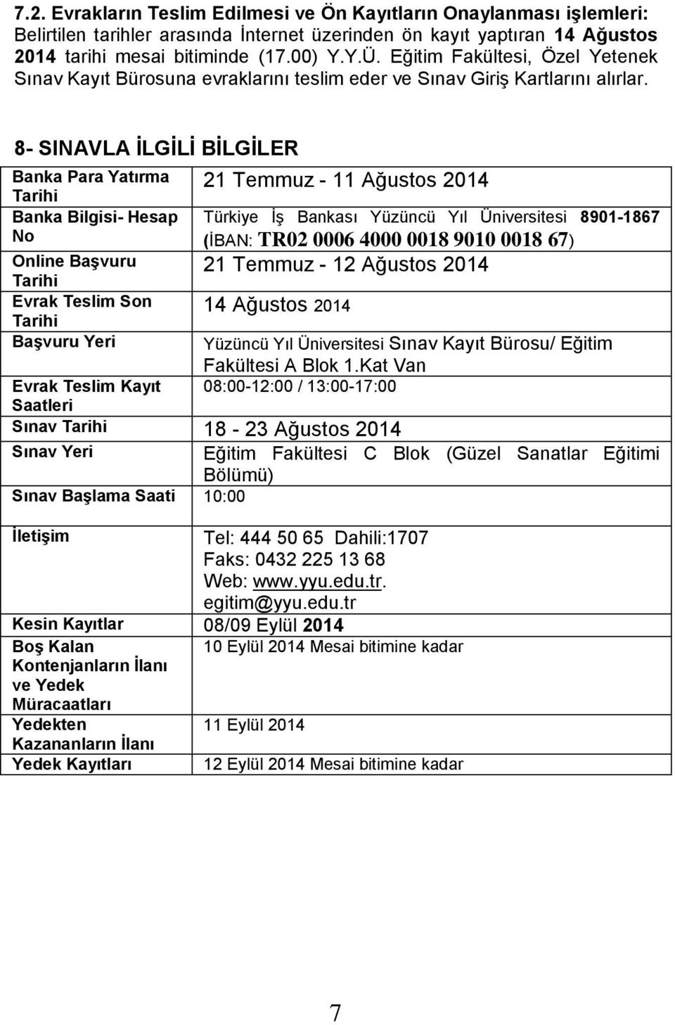 8- SINAVLA İLGİLİ BİLGİLER Banka Para Yatırma Tarihi Banka Bilgisi- Hesap No Online Başvuru Tarihi Evrak Teslim Son Tarihi Başvuru Yeri 21 Temmuz - 11 Ağustos 2014 Türkiye İş Bankası Yüzüncü Yıl