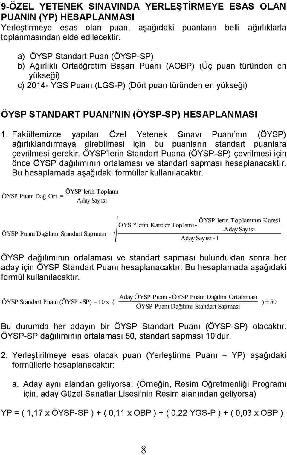 HESAPLANMASI 1. Fakültemizce yapılan Özel Yetenek Sınavı Puanı nın (ÖYSP) ağırlıklandırmaya girebilmesi için bu puanların standart puanlara çevrilmesi gerekir.