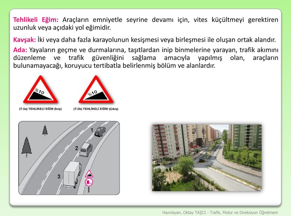 Ada: Yayaların geçme ve durmalarına, taşıtlardan inip binmelerine yarayan, trafik akımını düzenleme ve trafik