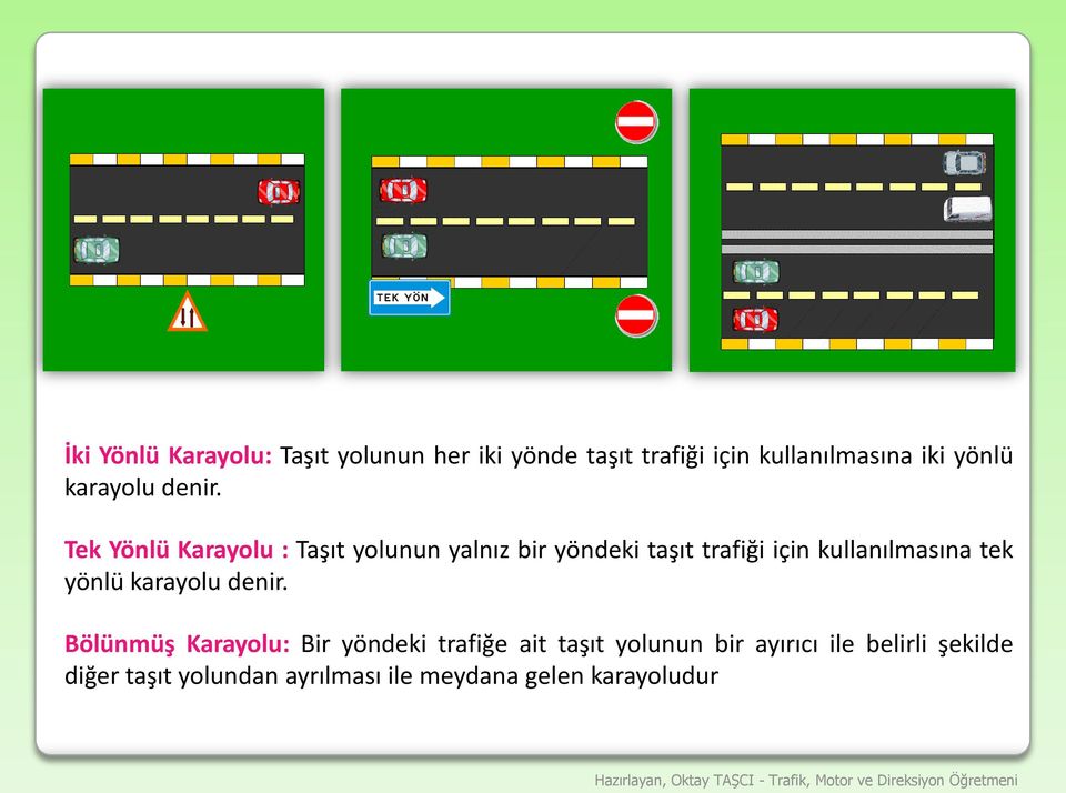 Tek Yönlü Karayolu : Taşıt yolunun yalnız bir yöndeki taşıt trafiği için kullanılmasına tek