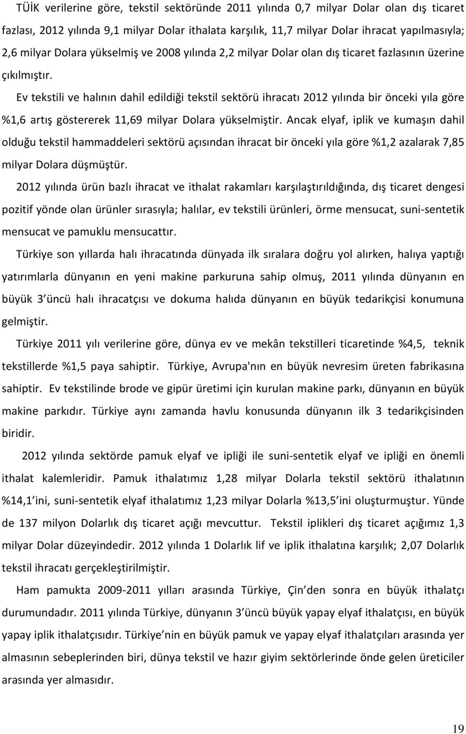 Ev tekstili ve halının dahil edildiği tekstil sektörü ihracatı 2012 yılında bir önceki yıla göre %1,6 artış göstererek 11,69 milyar Dolara yükselmiştir.