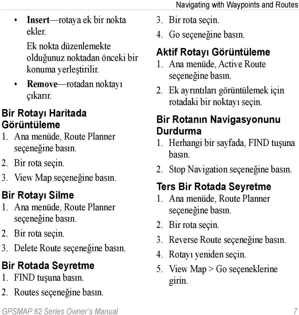 Bir Rotada Seyretme 1. FIND tuşuna basın. 2. Routes seçeneğine basın. Navigating with Waypoints and Routes 3. Bir rota seçin. 4. Go seçeneğine basın. Aktif Rotayı Görüntüleme 1.