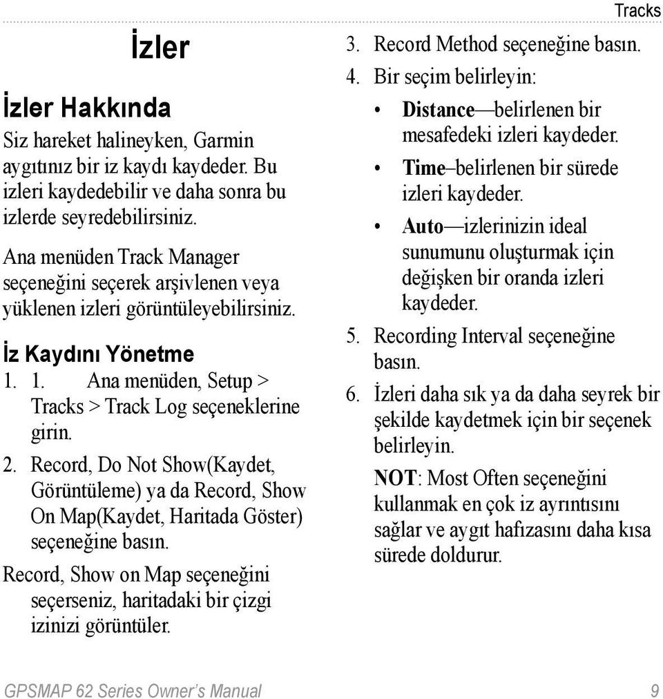 Record, Do Not Show(Kaydet, Görüntüleme) ya da Record, Show On Map(Kaydet, Haritada Göster) seçeneğine basın. Record, Show on Map seçeneğini seçerseniz, haritadaki bir çizgi izinizi görüntüler.