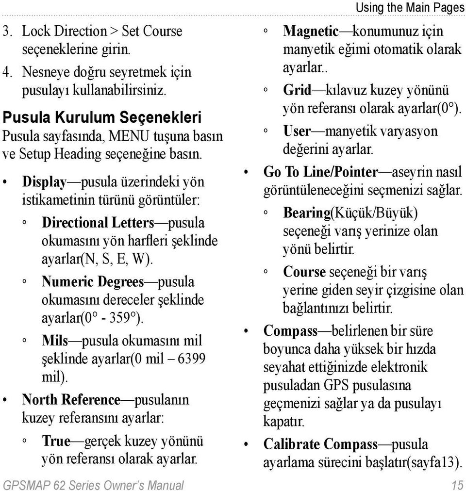 Display pusula üzerindeki yön istikametinin türünü görüntüler: Directional Letters pusula okumasını yön harfleri şeklinde ayarlar(n, S, E, W).