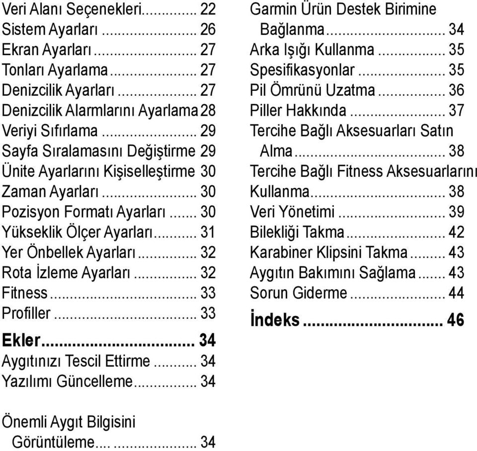 .. 32 Rota İzleme Ayarları... 32 Fitness... 33 Profiller... 33 Ekler... 34 Aygıtınızı Tescil Ettirme... 34 Yazılımı Güncelleme... 34 Garmin Ürün Destek Birimine Bağlanma... 34 Arka Işığı Kullanma.