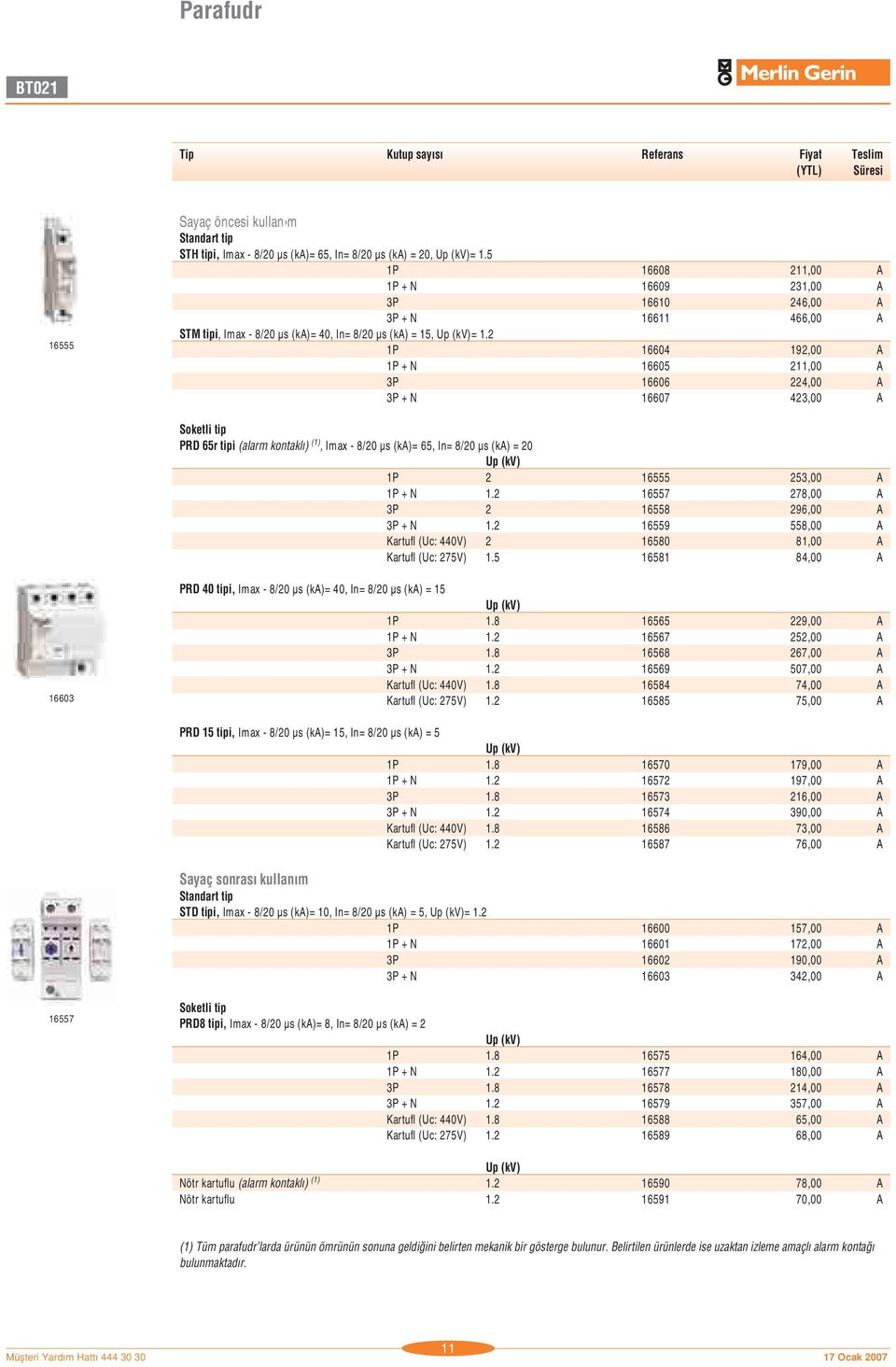 2 1P 16604 192,00 A 1P + N 16605 211,00 A 3P 16606 224,00 A 3P + N 16607 423,00 A Soketli tip PRD 65r tipi (alarm kontakl ) (1), Imax - 8/20 µs (ka)= 65, In= 8/20 µs (ka) = 20 Up (kv) 1P 2 16555