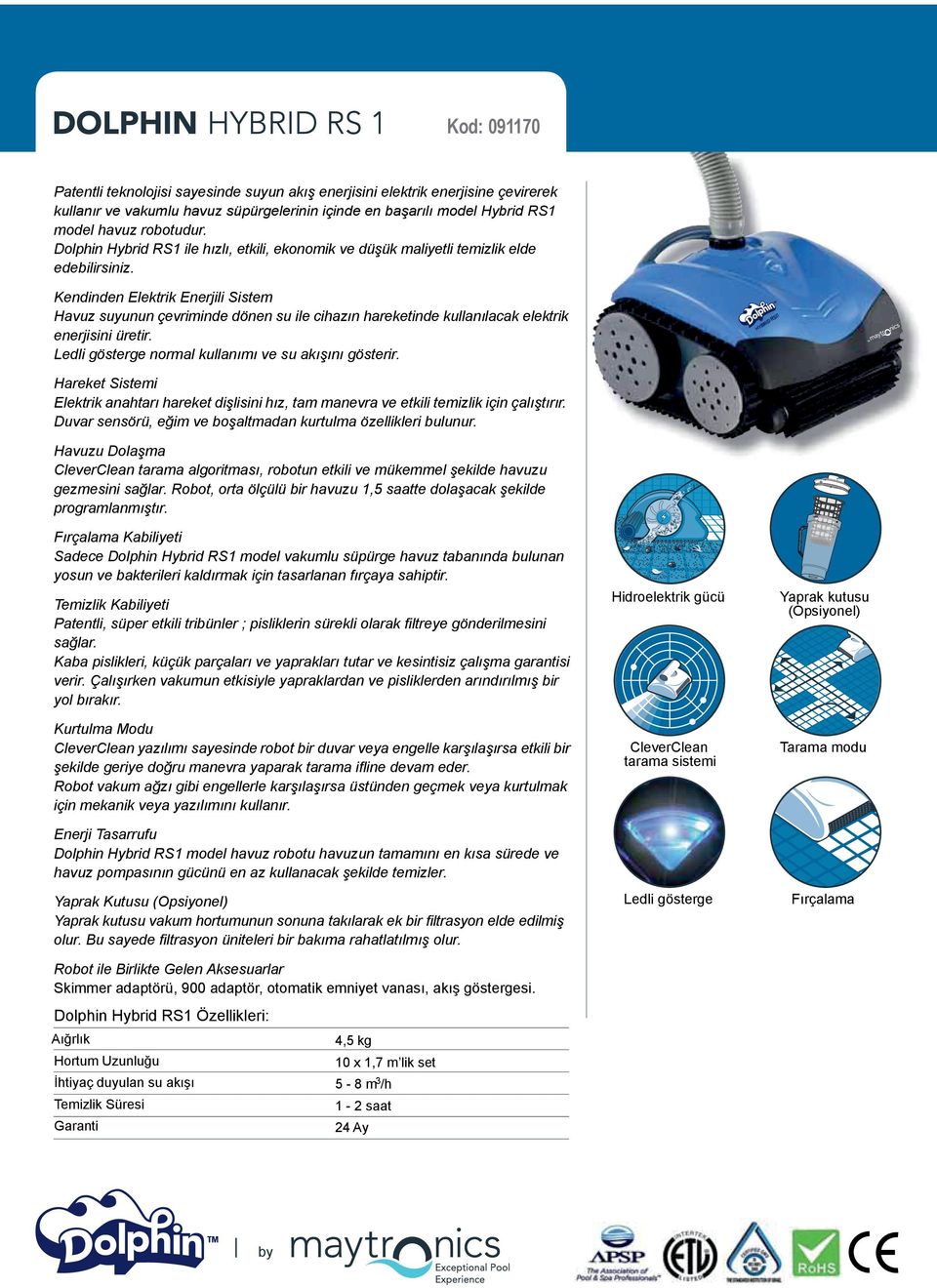 Kendinden Elektrik Enerjili Sistem Havuz suyunun çevriminde dönen su ile cihazın hareketinde kullanılacak elektrik enerjisini üretir. Ledli gösterge normal kullanımı ve su akışını gösterir.