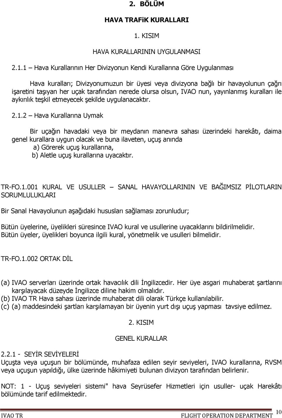 1 Hava Kurallarının Her Divizyonun Kendi Kurallarına Göre Uygulanması Hava kuralları; Divizyonumuzun bir üyesi veya divizyona bağlı bir havayolunun çağrı işaretini taşıyan her uçak tarafından nerede