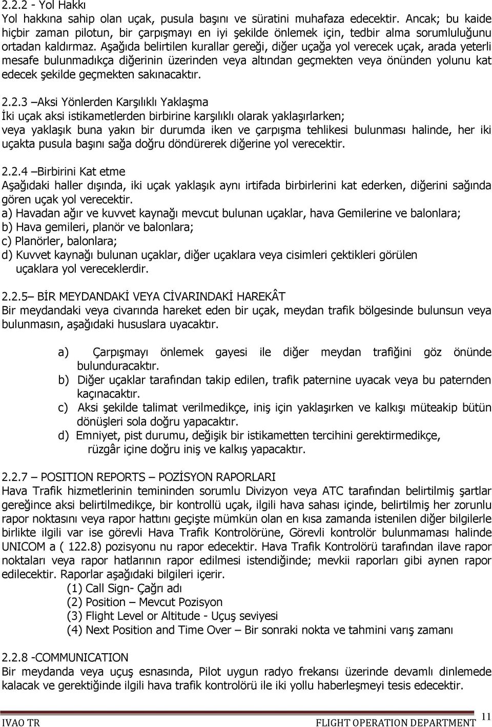 Aşağıda belirtilen kurallar gereği, diğer uçağa yol verecek uçak, arada yeterli mesafe bulunmadıkça diğerinin üzerinden veya altından geçmekten veya önünden yolunu kat edecek şekilde geçmekten