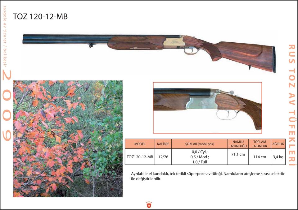 ; 1,0 / Full NAMLU UZUNLUĞU 71,1 cm TOPLAM UZUNLUK AĞIRLIK 114 cm 3,4 kg