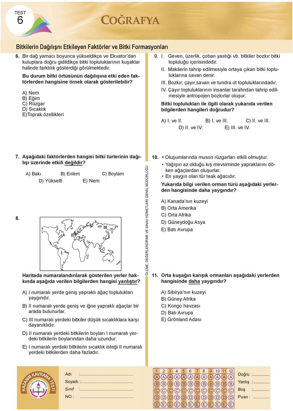 Bu durum bitki örtüsünün dağılışına etki eden faktörlerden hangisine örnek olarak gösterilebilir? A) Nem B) Eğim C) Rüzgar D) Sıcaklık E)Toprak özellikleri 9.. Geven, üzerlik, çoban yastığı vb.