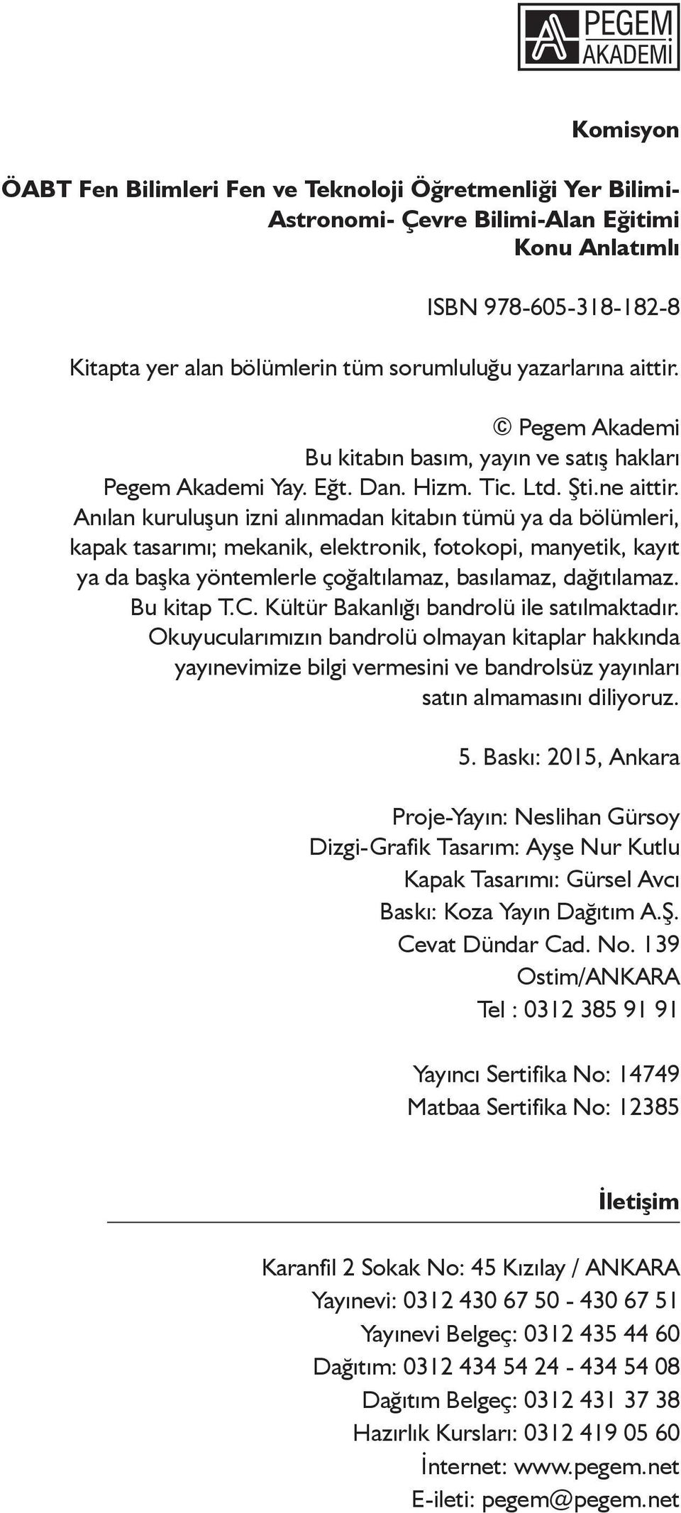 Anılan kuruluşun izni alınmadan kitabın tümü ya da bölümleri, kapak tasarımı; mekanik, elektronik, fotokopi, manyetik, kayıt ya da başka yöntemlerle çoğaltılamaz, basılamaz, dağıtılamaz. Bu kitap T.C.