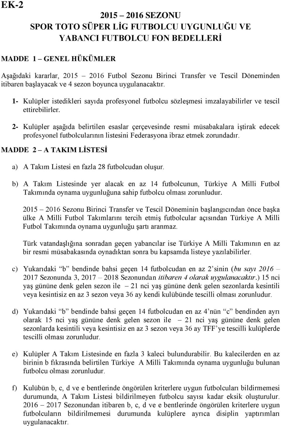 2- Kulüpler aşağıda belirtilen esaslar çerçevesinde resmi müsabakalara iştirak edecek profesyonel futbolcularının listesini Federasyona ibraz etmek zorundadır.