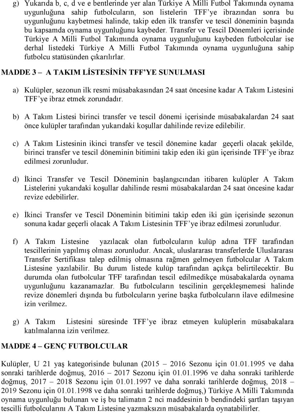 Transfer ve Tescil Dönemleri içerisinde Türkiye A Milli Futbol Takımında oynama uygunluğunu kaybeden futbolcular ise derhal listedeki Türkiye A Milli Futbol Takımında oynama uygunluğuna sahip