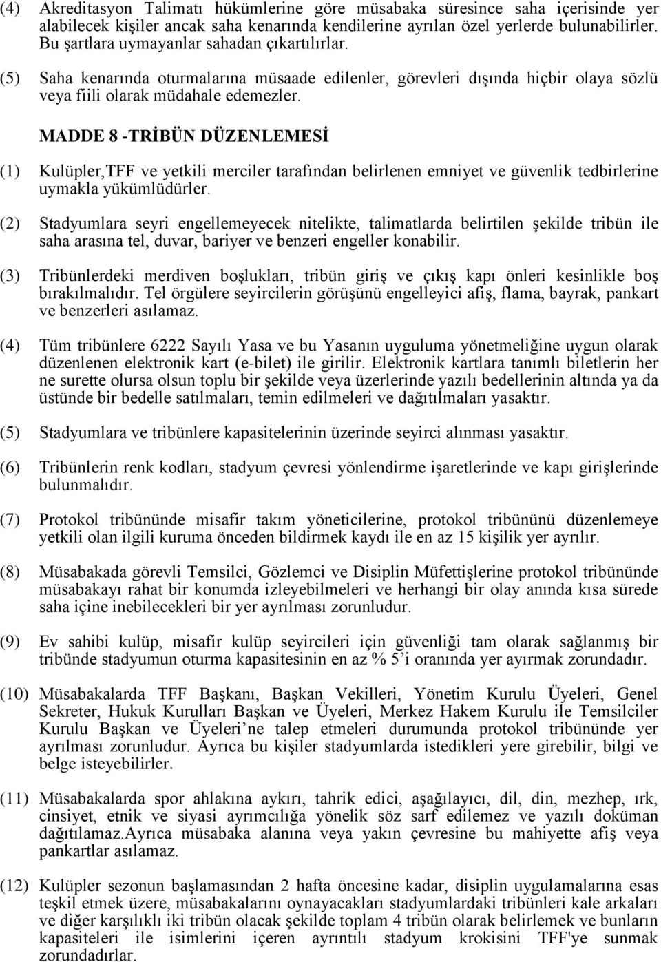 MADDE 8 -TRİBÜN DÜZENLEMESİ (1) Kulüpler,TFF ve yetkili merciler tarafından belirlenen emniyet ve güvenlik tedbirlerine uymakla yükümlüdürler.