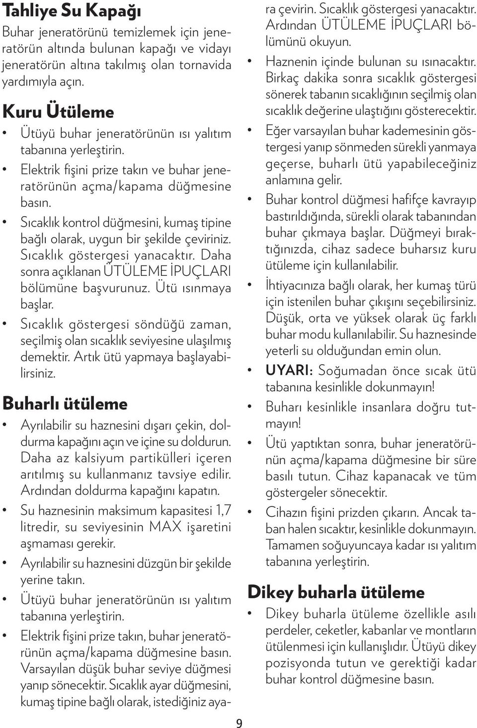 Sıcaklık kontrol düğmesini, kumaş tipine bağlı olarak, uygun bir şekilde çeviriniz. Sıcaklık göstergesi yanacaktır. Daha sonra açıklanan ÜTÜLEME İPUÇLARI bölümüne başvurunuz. Ütü ısınmaya başlar.