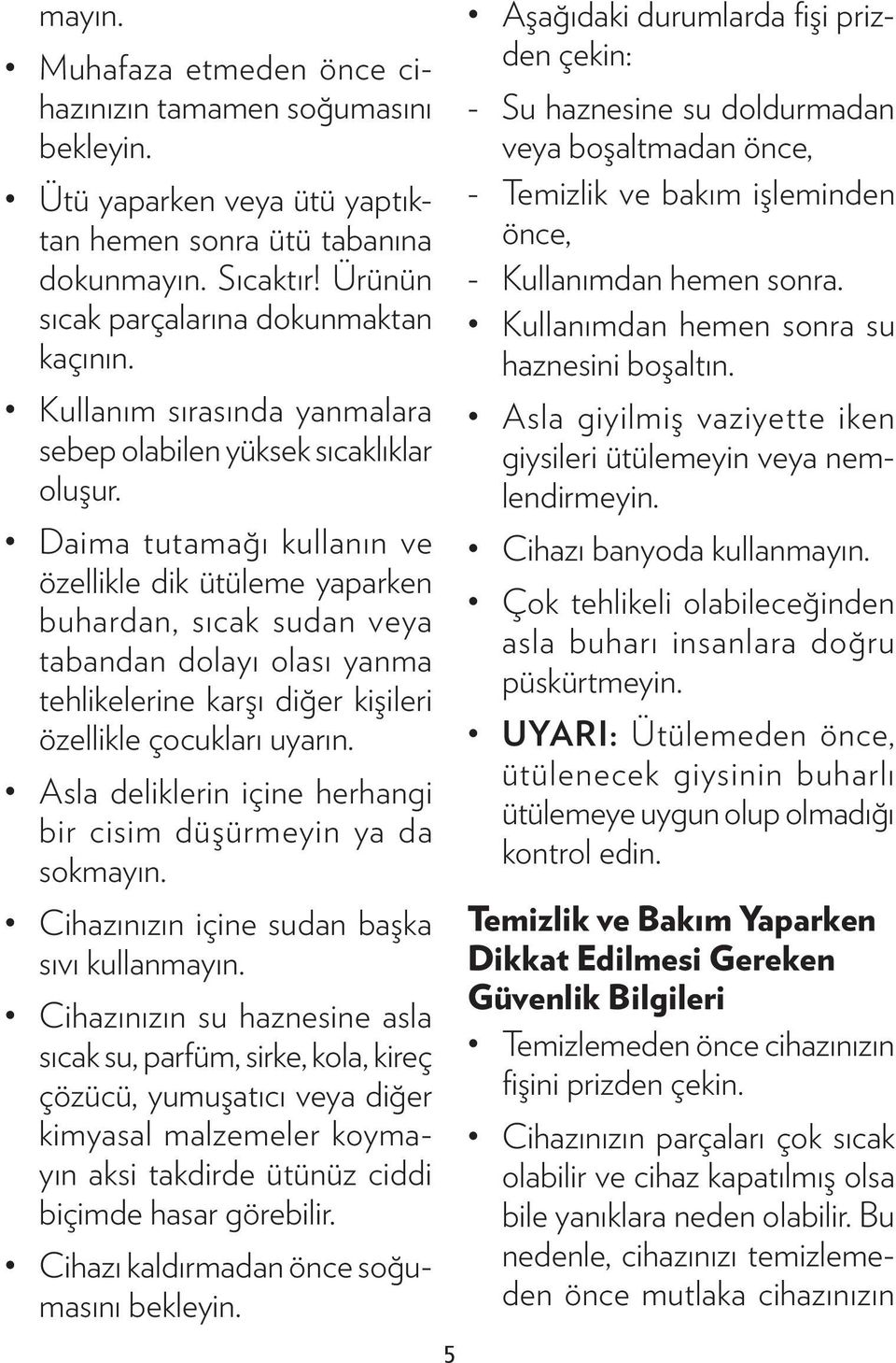 Daima tutamağı kullanın ve özellikle dik ütüleme yaparken buhardan, sıcak sudan veya tabandan dolayı olası yanma tehlikelerine karşı diğer kişileri özellikle çocukları uyarın.