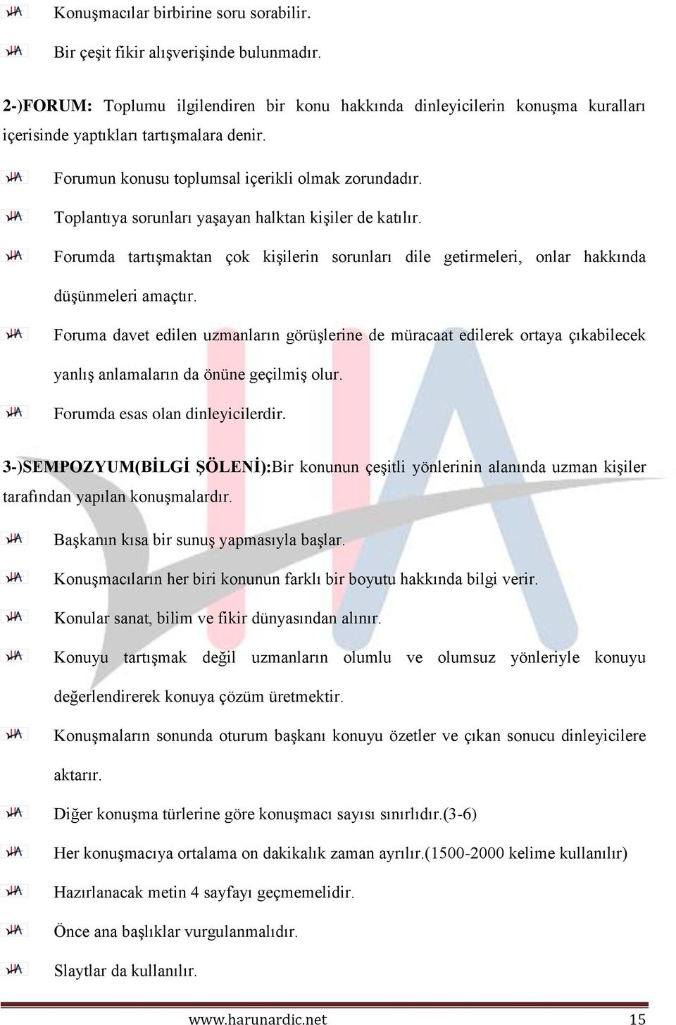 Toplantıya sorunları yaşayan halktan kişiler de katılır. Forumda tartışmaktan çok kişilerin sorunları dile getirmeleri, onlar hakkında düşünmeleri amaçtır.