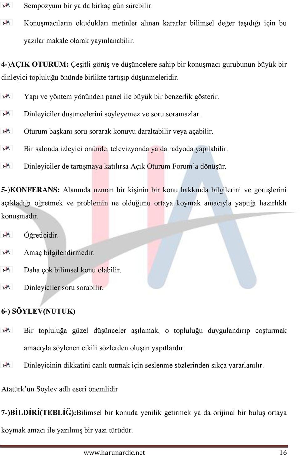 Yapı ve yöntem yönünden panel ile büyük bir benzerlik gösterir. Dinleyiciler düşüncelerini söyleyemez ve soru soramazlar. Oturum başkanı soru sorarak konuyu daraltabilir veya açabilir.