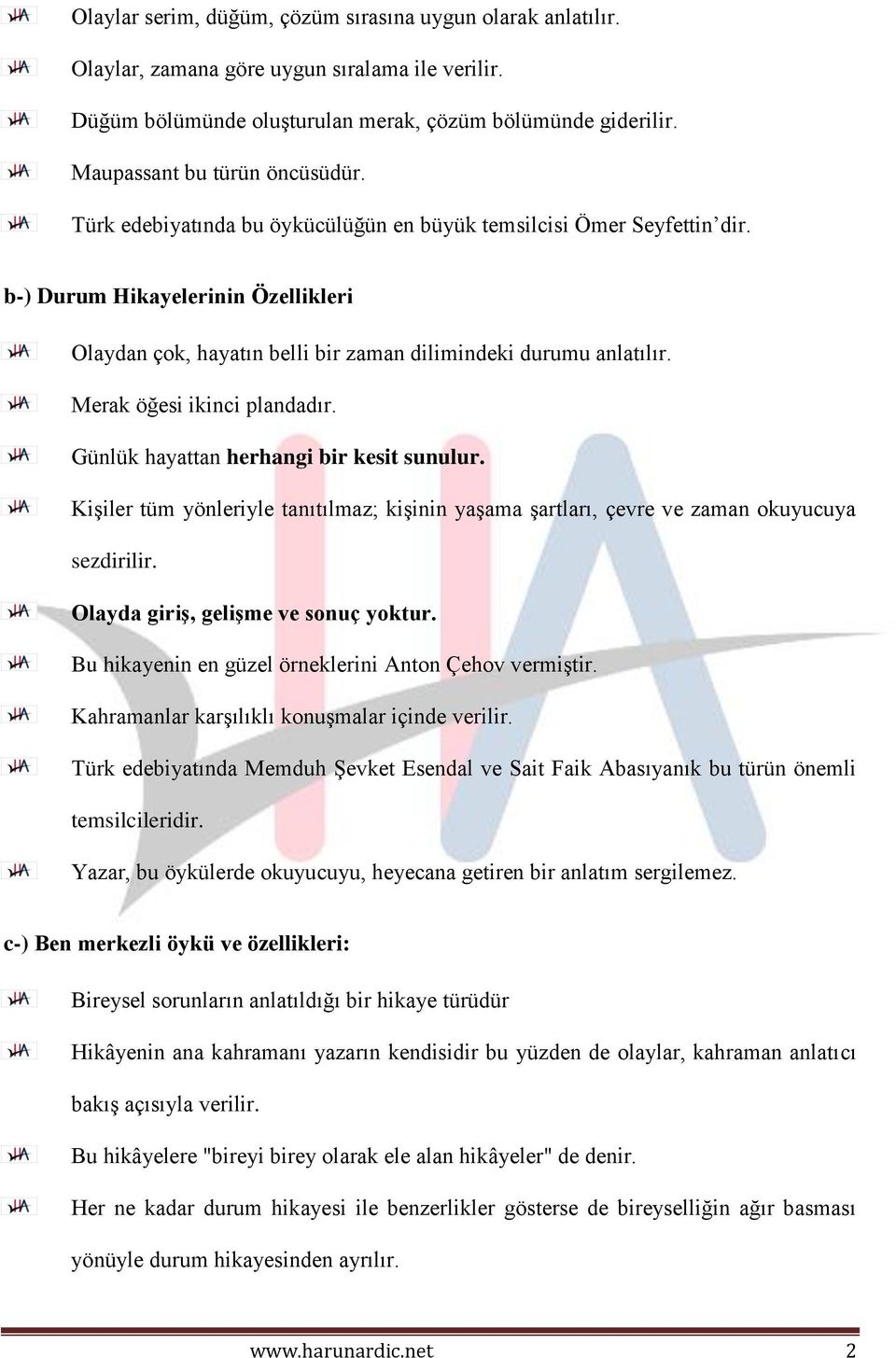 b-) Durum Hikayelerinin Özellikleri Olaydan çok, hayatın belli bir zaman dilimindeki durumu anlatılır. Merak öğesi ikinci plandadır. Günlük hayattan herhangi bir kesit sunulur.