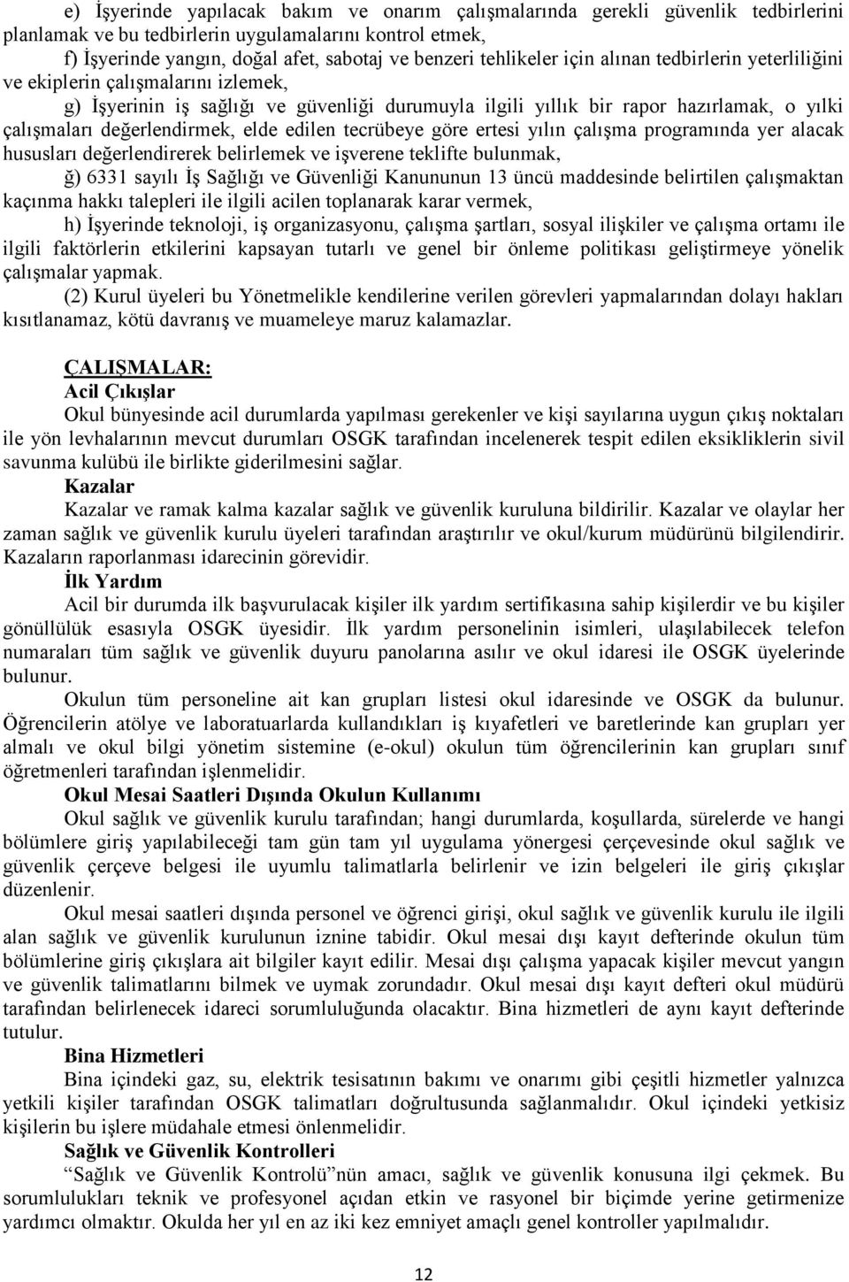 değerlendirmek, elde edilen tecrübeye göre ertesi yılın çalışma programında yer alacak hususları değerlendirerek belirlemek ve işverene teklifte bulunmak, ğ) 6331 sayılı İş Sağlığı ve Güvenliği