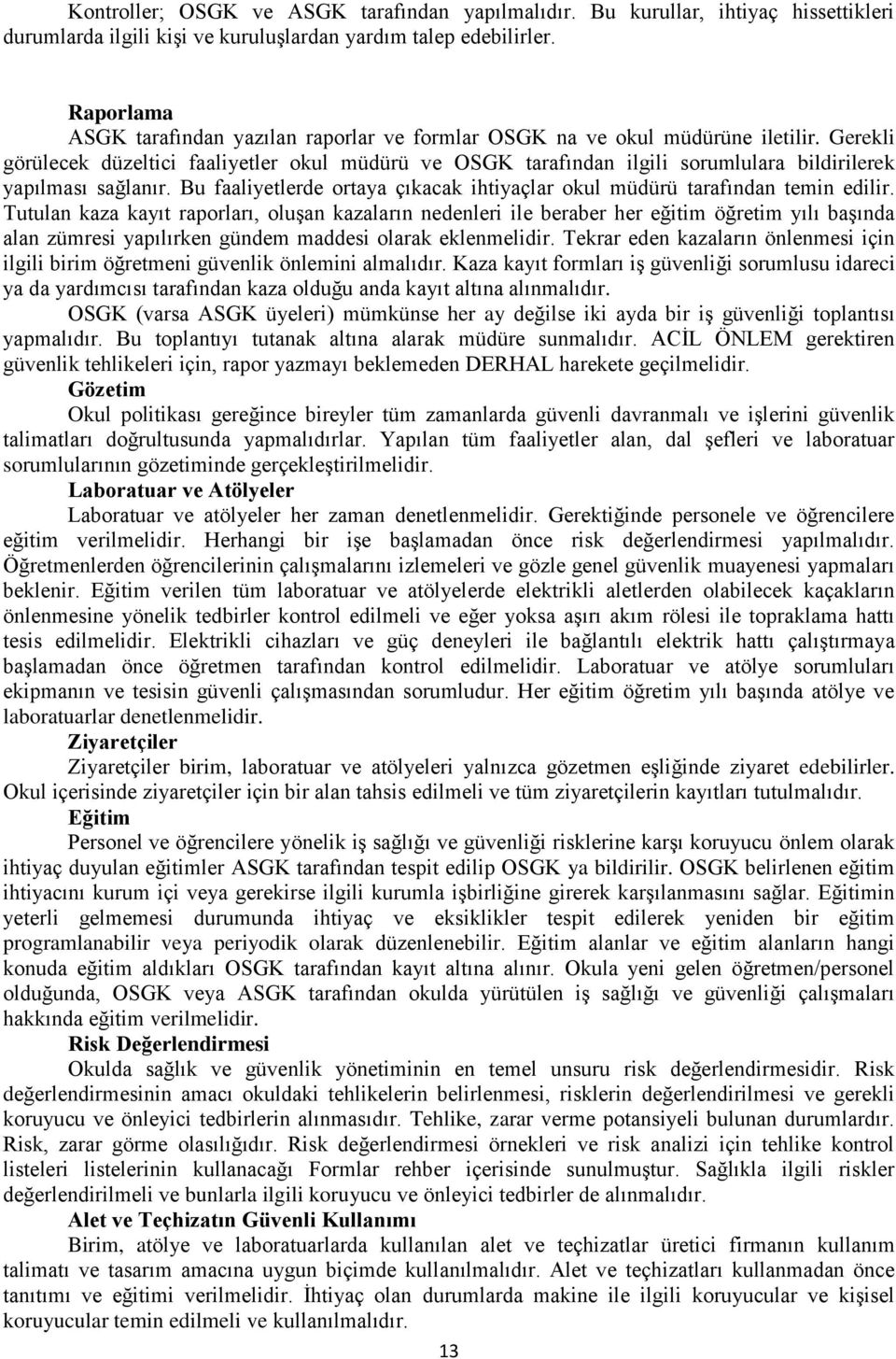 Gerekli görülecek düzeltici faaliyetler okul müdürü ve OSGK tarafından ilgili sorumlulara bildirilerek yapılması sağlanır.