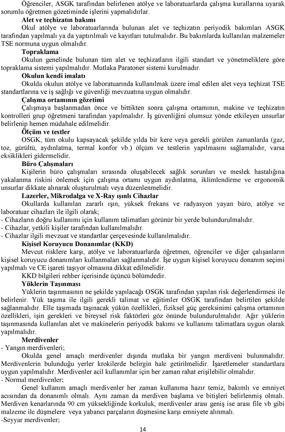 Bu bakımlarda kullanılan malzemeler TSE normuna uygun olmalıdır. Topraklama Okulun genelinde bulunan tüm alet ve teçhizatların ilgili standart ve yönetmeliklere göre topraklama sistemi yapılmalıdır.