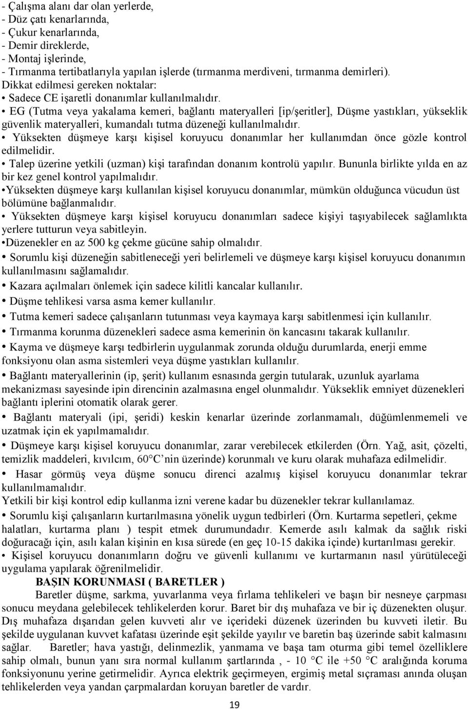 EG (Tutma veya yakalama kemeri, bağlantı materyalleri [ip/şeritler], Düşme yastıkları, yükseklik güvenlik materyalleri, kumandalı tutma düzeneği kullanılmalıdır.