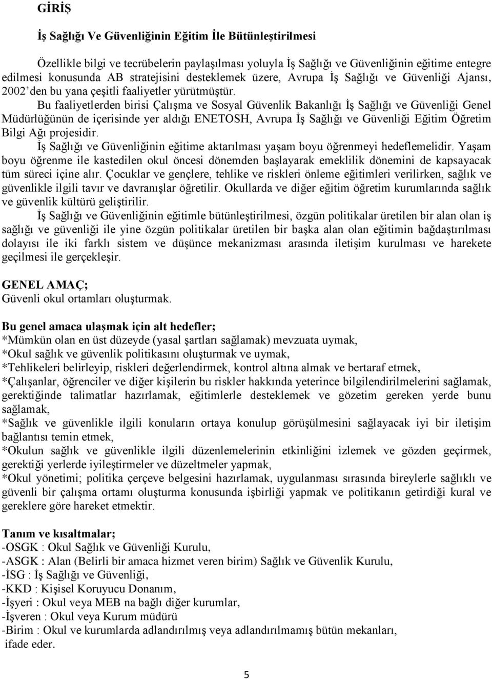 Bu faaliyetlerden birisi Çalışma ve Sosyal Güvenlik Bakanlığı İş Sağlığı ve Güvenliği Genel Müdürlüğünün de içerisinde yer aldığı ENETOSH, Avrupa İş Sağlığı ve Güvenliği Eğitim Öğretim Bilgi Ağı