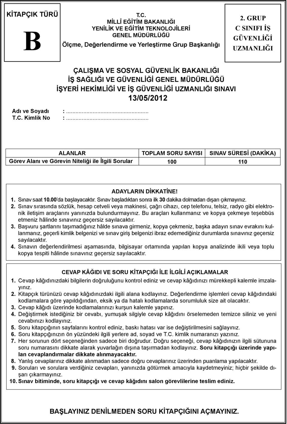 .. ALANLAR TOPLAM SORU SAYISI SINAV SÜRESİ (DAKİKA) Görev Alanı ve Görevin Niteliği ile İlgili Sorular 100 110 ADAYLARIN DİKKATİNE! 1. Sınav saat 10.00 da başlayacaktır.