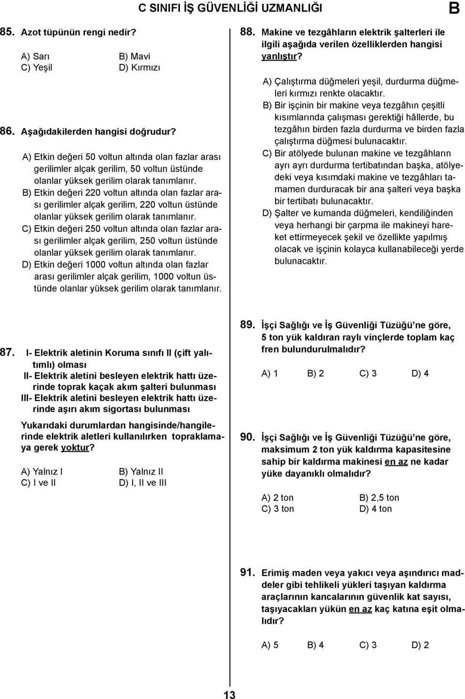 B) Etkin değeri 220 voltun altında olan fazlar arası gerilimler alçak gerilim, 220 voltun üstünde olanlar yüksek gerilim olarak tanımlanır.