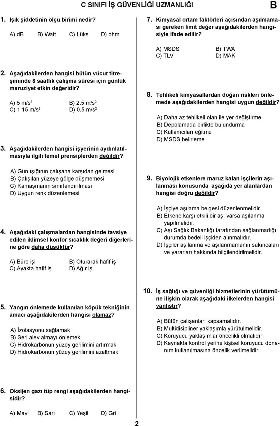 Aşağıdakilerden hangisi bütün vücut titreşiminde 8 saatlik çalışma süresi için günlük maruziyet etkin değeridir? A) 5 m/s 2 B) 2.5 m/s 2 C) 1.15 m/s 2 D) 0.5 m/s 2 3.