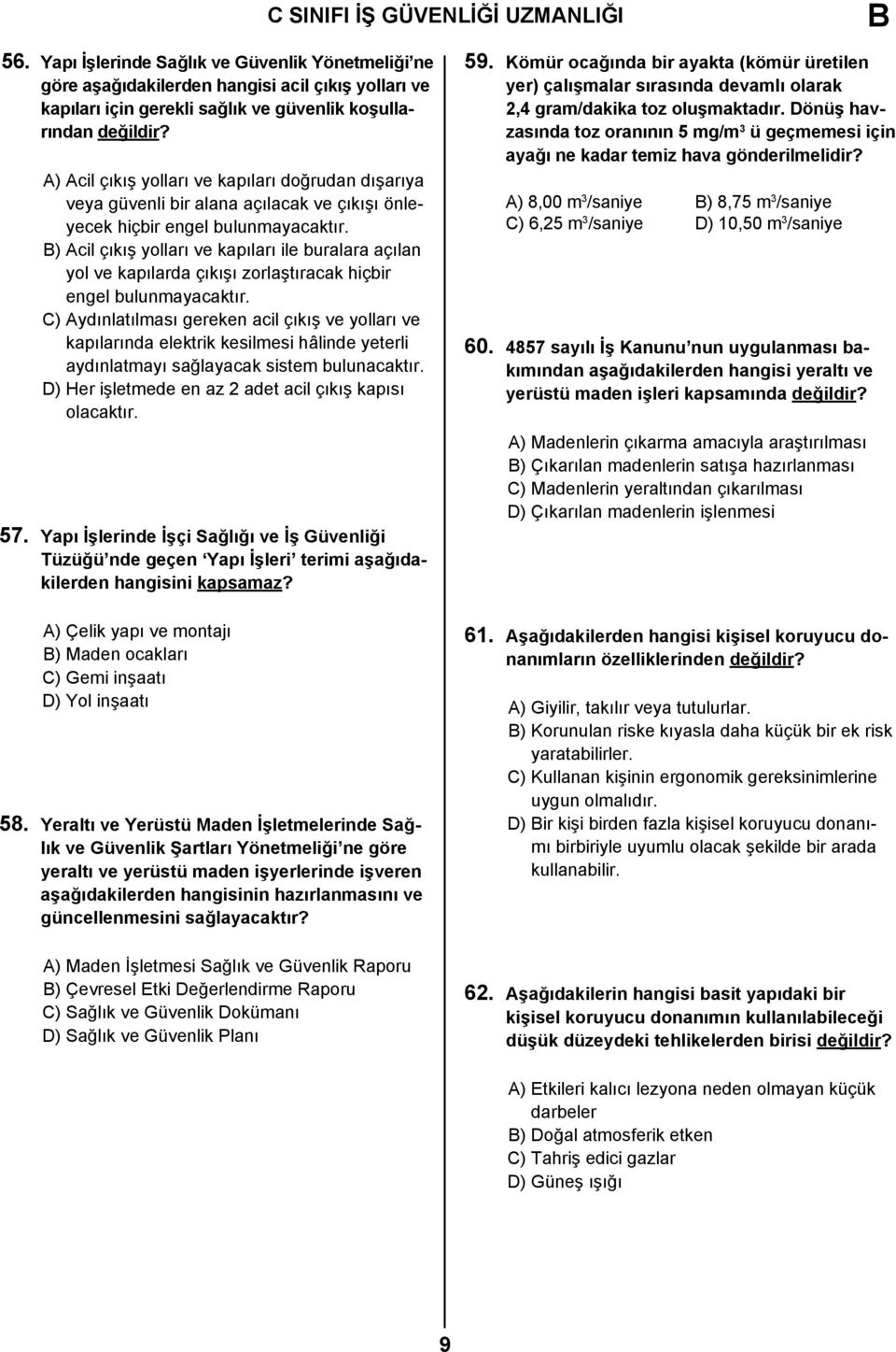 A) Acil çıkış yolları ve kapıları doğrudan dışarıya veya güvenli bir alana açılacak ve çıkışı önleyecek hiçbir engel bulunmayacaktır.