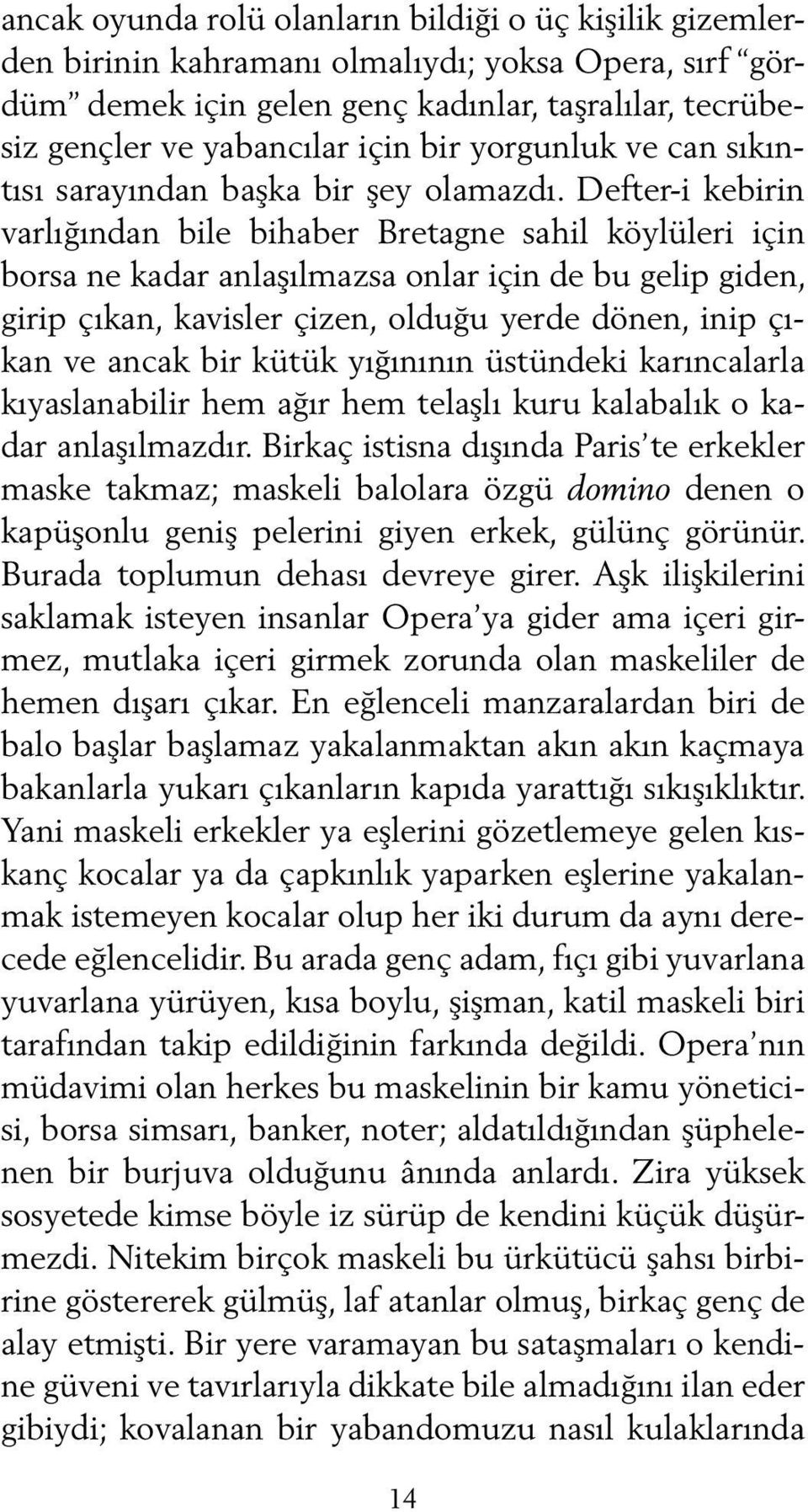 Defter-i kebirin varlığından bile bihaber Bretagne sahil köylüleri için borsa ne kadar anlaşılmazsa onlar için de bu gelip giden, girip çıkan, kavisler çizen, olduğu yerde dönen, inip çıkan ve ancak