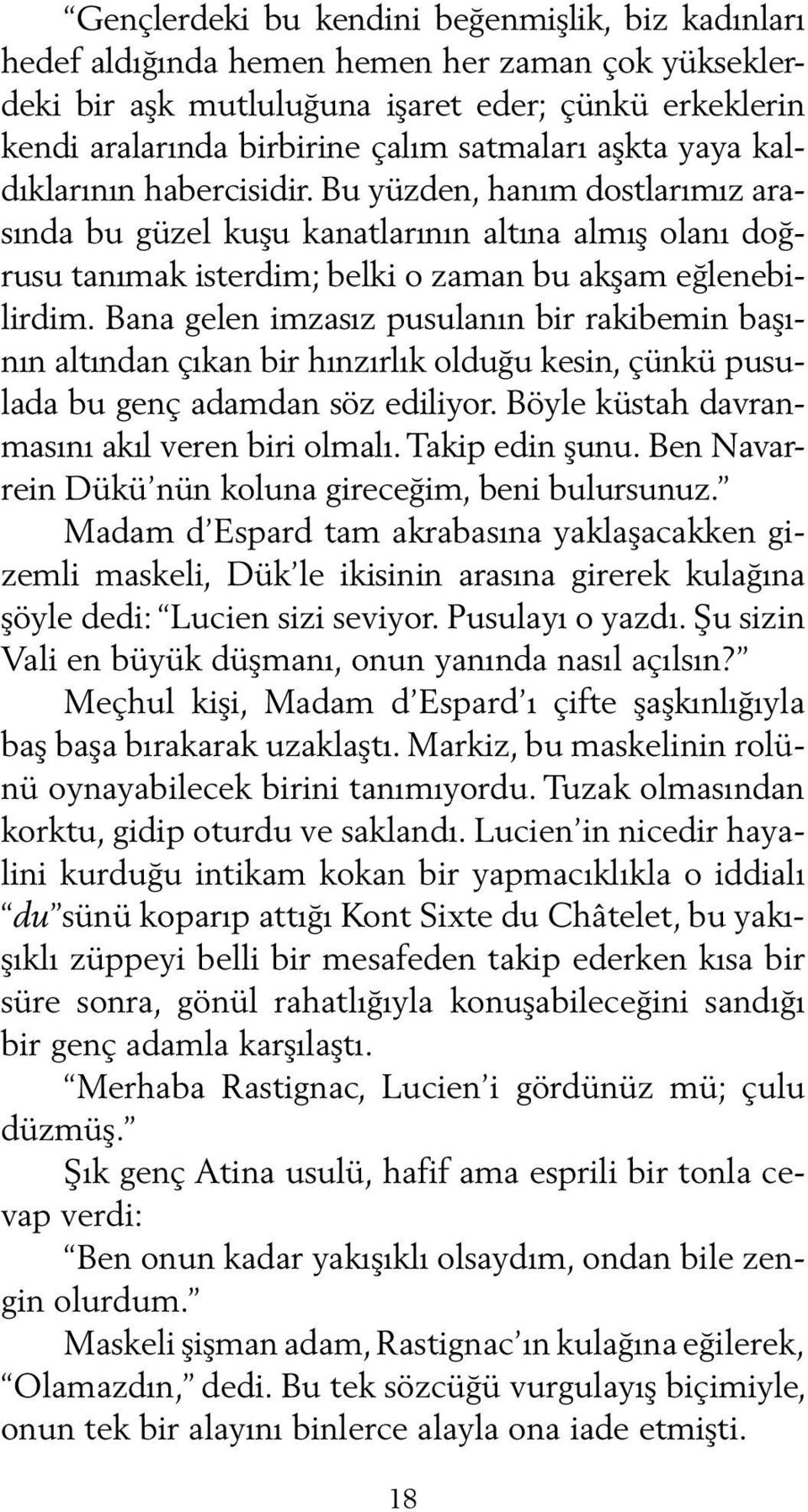 Bana gelen imzasız pusulanın bir rakibemin başının altından çıkan bir hınzırlık olduğu kesin, çünkü pusulada bu genç adamdan söz ediliyor. Böyle küstah dav ranmasını akıl veren biri olmalı.