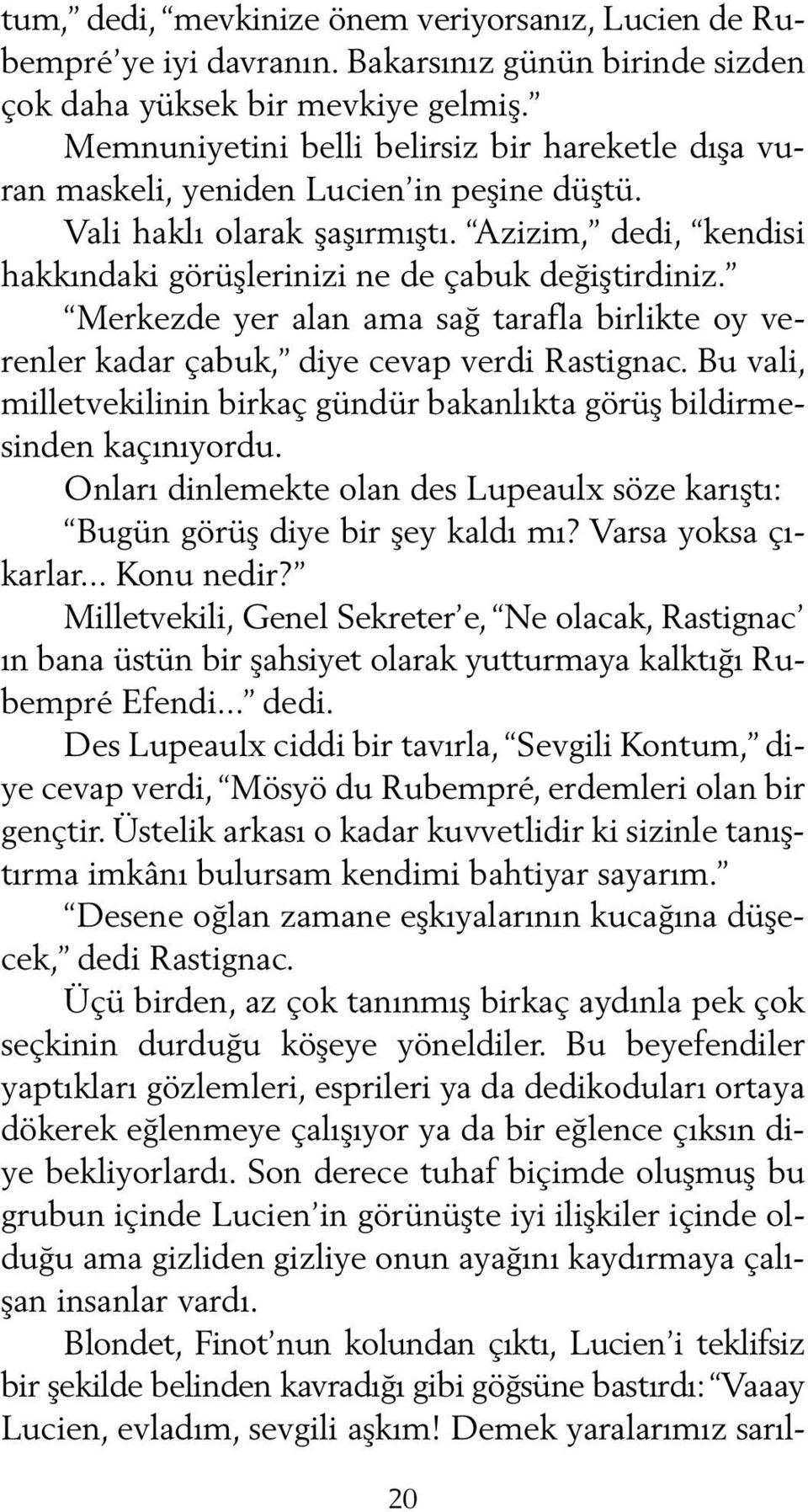 Merkezde yer alan ama sağ tarafla birlikte oy verenler kadar çabuk, diye cevap verdi Rastignac. Bu vali, milletvekilinin birkaç gündür bakanlıkta görüş bildirmesinden kaçınıyordu.