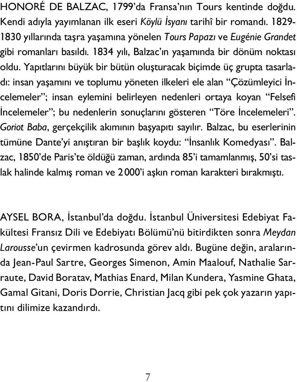 Yapıtlarını büyük bir bütün oluşturacak biçimde üç grupta tasarladı: insan yaşamını ve toplumu yöneten ilkeleri ele alan Çözümleyici İncelemeler ; insan eylemini belirleyen nedenleri ortaya koyan