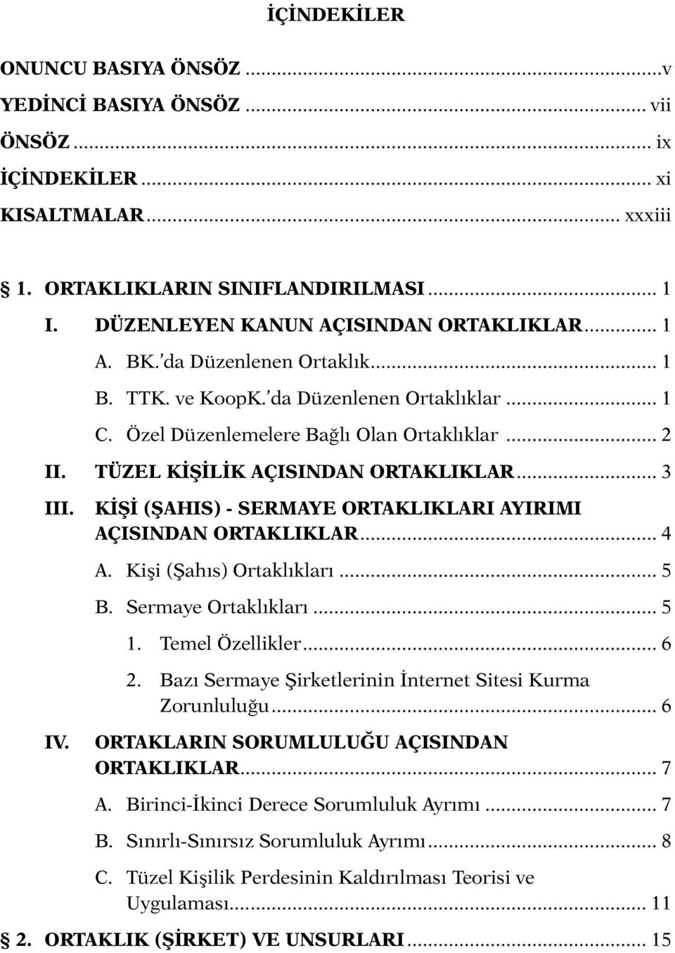 TÜZEL KİŞİLİK AÇISINDAN ORTAKLIKLAR... 3 III. KİŞİ (ŞAHIS) - SERMAYE ORTAKLIKLARI AYIRIMI AÇISINDAN ORTAKLIKLAR... 4 A. Kişi (Şahıs) Ortaklıkları... 5 B. Sermaye Ortaklıkları... 5 1. Temel Özellikler.