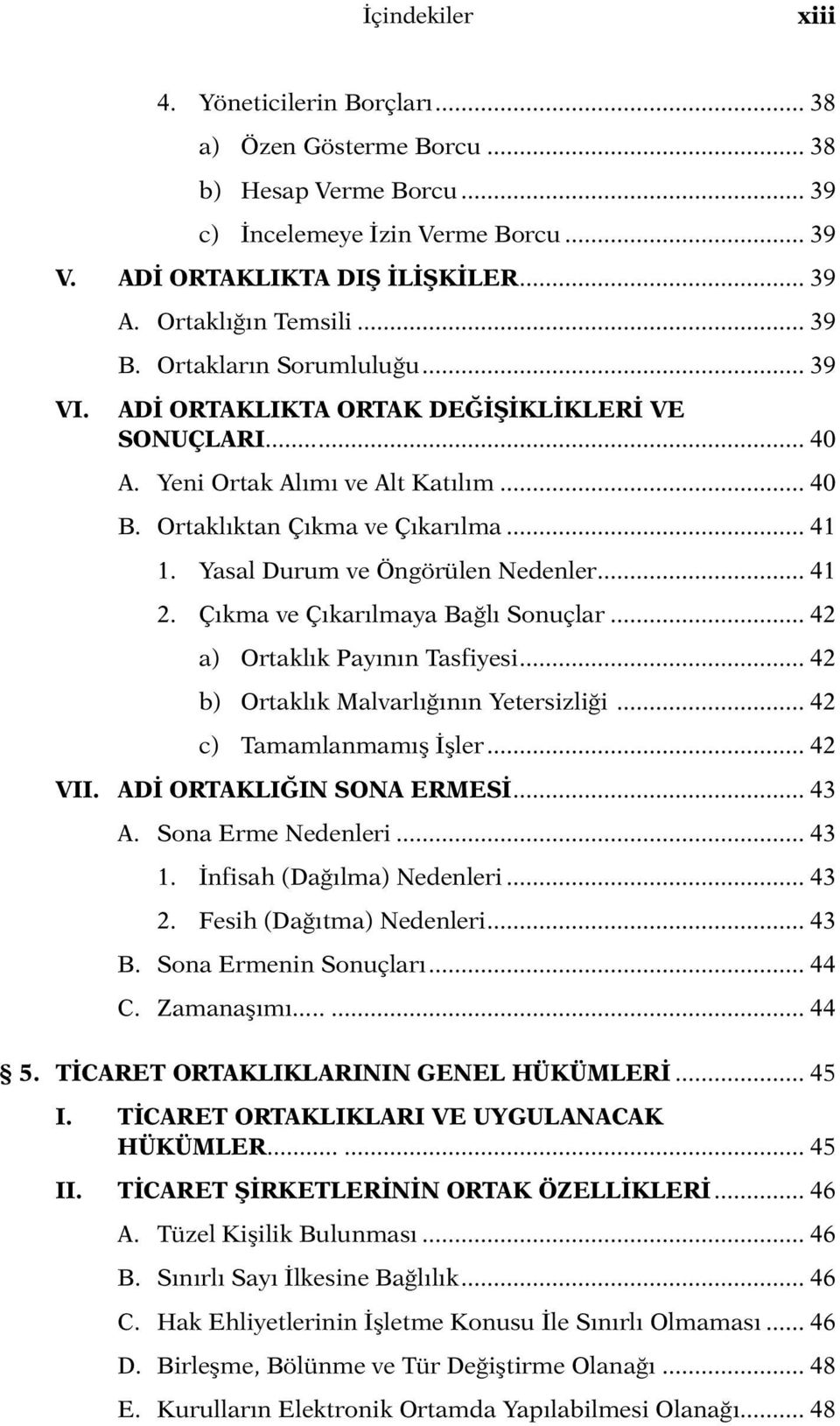 Yasal Durum ve Öngörülen Nedenler... 41 2. Çıkma ve Çıkarılmaya Bağlı Sonuçlar... 42 a) Ortaklık Payının Tasfiyesi... 42 b) Ortaklık Malvarlığının Yetersizliği... 42 c) Tamamlanmamış İşler... 42 VII.