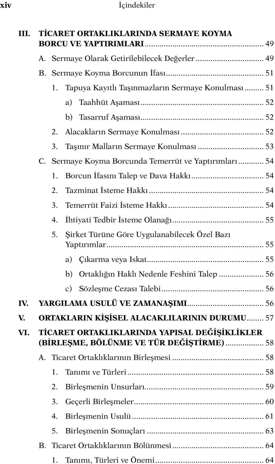 Sermaye Koyma Borcunda Temerrüt ve Yaptırımları... 54 1. Borcun İfasını Talep ve Dava Hakkı... 54 2. Tazminat İsteme Hakkı... 54 3. Temerrüt Faizi İsteme Hakkı... 54 4. İhtiyati Tedbir İsteme Olanağı.