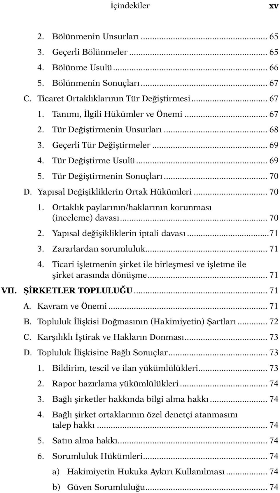 Yapısal Değişikliklerin Ortak Hükümleri... 70 1. Ortaklık paylarının/haklarının korunması (inceleme) davası... 70 2. Yapısal değişikliklerin iptali davası...71 3. Zararlardan sorumluluk... 71 4.